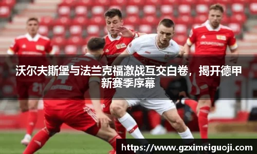 沃尔夫斯堡与法兰克福激战互交白卷，揭开德甲新赛季序幕