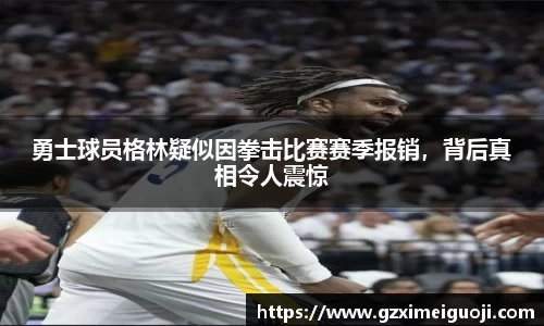 勇士球员格林疑似因拳击比赛赛季报销，背后真相令人震惊