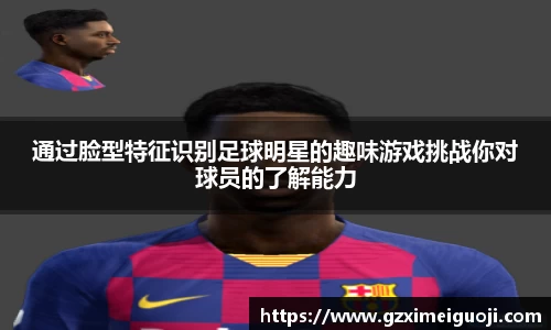 通过脸型特征识别足球明星的趣味游戏挑战你对球员的了解能力