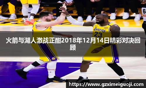 火箭与湖人激战正酣2018年12月14日精彩对决回顾